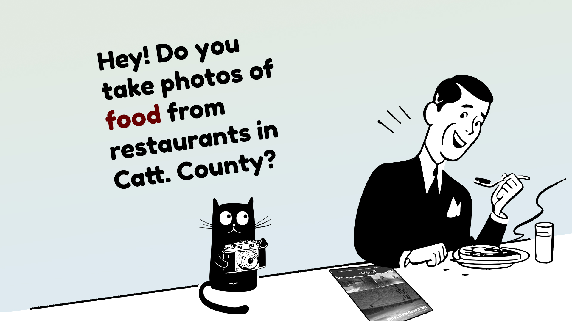Gentleman eating a meal while a cat sits nearby with a camera. Text overlayed "Hey! Do you take photos of food from restaurants in Catt. County?"