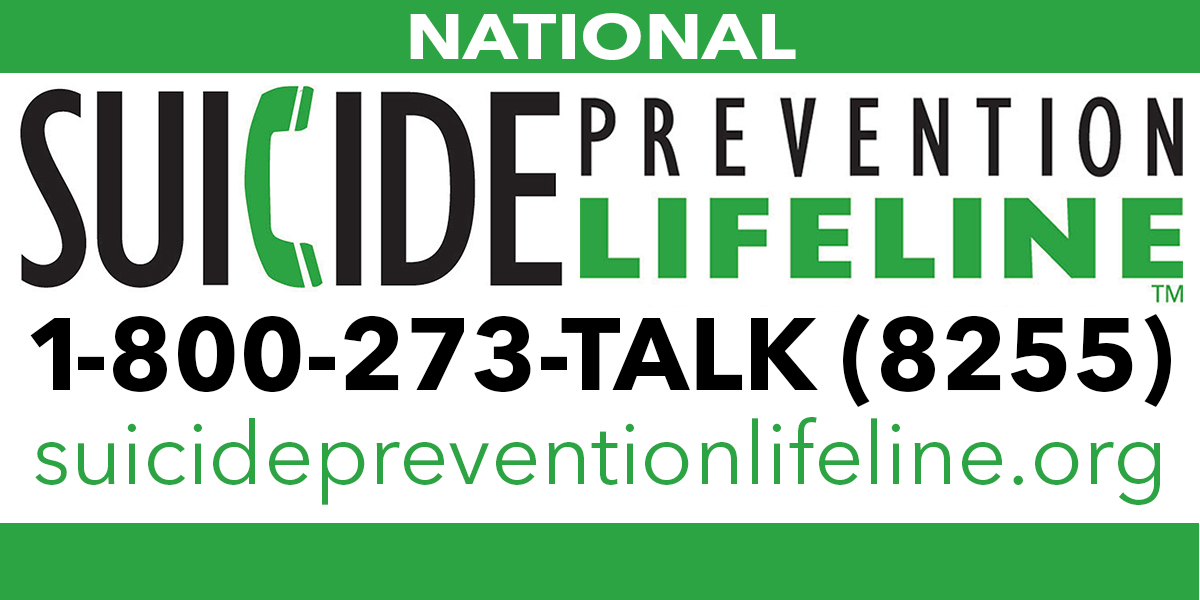 National Suicide Prevention Lifeline 1-800-273-TALK (8255) suicidepreventionlifeline.org