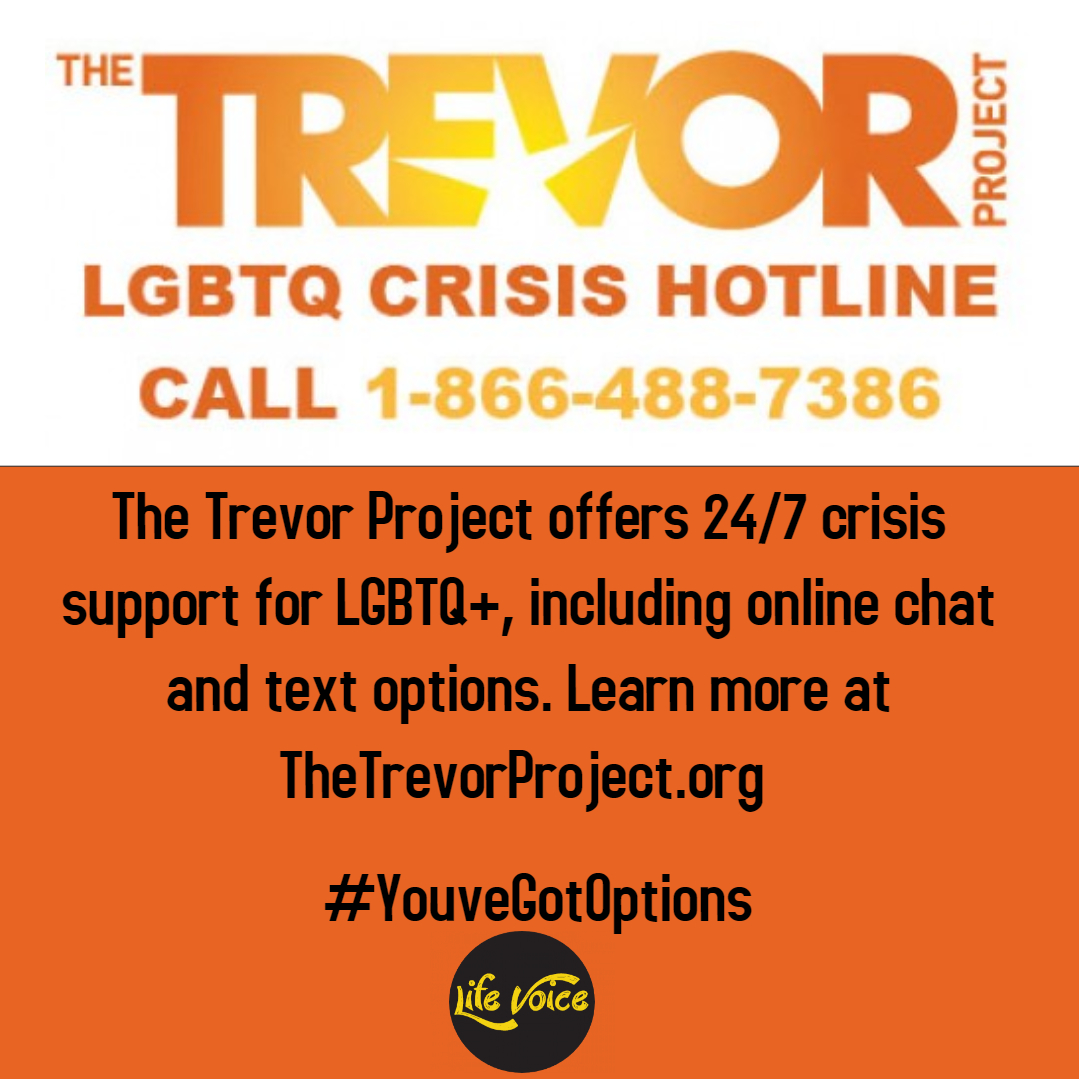 Trevor Project LGBTQ Crisis Hotline 1-866-488-7386  TheTrevorProject.org